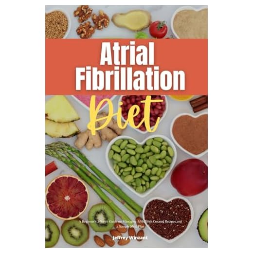 Atrial Fibrillation Diet: A Beginner's 2-Week Guide on Managing AFib, With Curated Recipes and a Sample Meal Plan