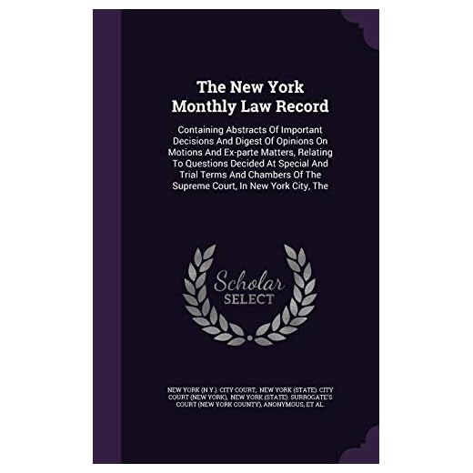 The New York Monthly Law Record: Containing Abstracts Of Important Decisions And Digest Of Opinions On Motions And Ex-parte Matters, Relating To ... Of The Supreme Court, In New York City, The