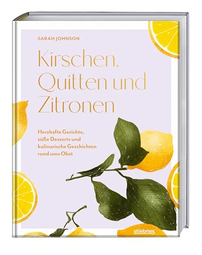 Kirschen, Quitten und Zitronen: Herzhafte Gerichte, süße Desserts und kulinarische Geschichten rund ums Obst. Kochbuch mit Obst-Rezepte mal anders: vom Obst Kuchen bis zur fruchtigen Suppe.