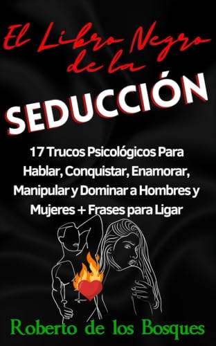 El Libro Negro de la Seducción: 17 Trucos Psicológicos Para Hablar, Conquistar, Enamorar, Manipular y Dominar a Hombres y Mujeres + Frases para Ligar El Libro Negro de la Seducción: 17 Trucos Psicológicos Para Hablar, Conquistar, Enamorar, Manipular y Dominar a Hombres y Mujeres + Frases para Ligar