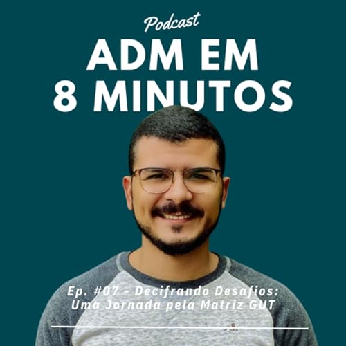Ep. #07 - Decifrando Desafios: Uma Jornada pela Matriz GUT
