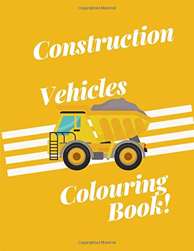 Construction Vehicles Colouring Book: Diggers, Dumpers, Cranes and Trucks for Children (Ages 2-4),Construction Coloring Books For Kids