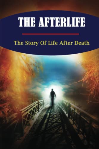 The Afterlife: The Story Of Life After Death