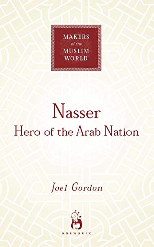 Nasser: Hero of the Arab Nation (Makers of the Muslim World)