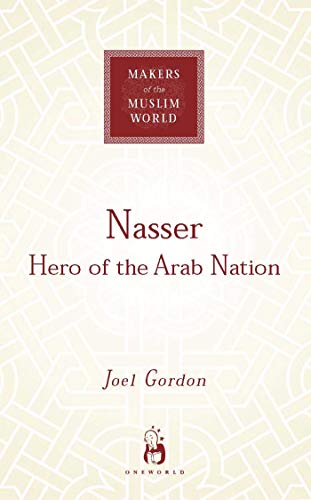 Nasser: Hero of the Arab Nation (Makers of the Muslim World) (English Edition)