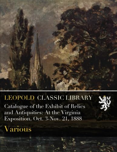 Catalogue of the Exhibit of Relics and Antiquities: At the Virginia Exposition, Oct. 3-Nov. 21, 1888