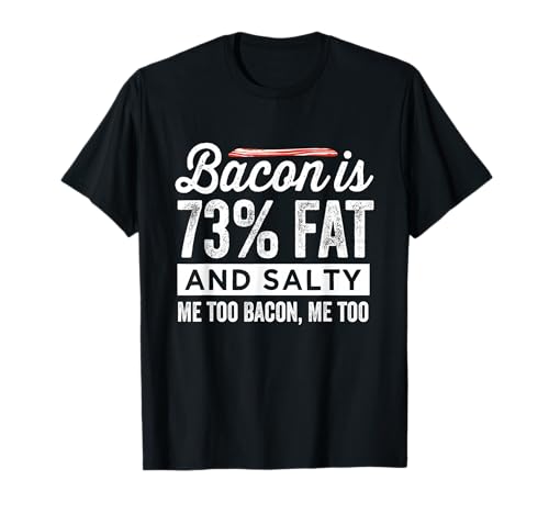 Bacon Is 73% Fat And Salty Funny Bacon Lover T-Shirt