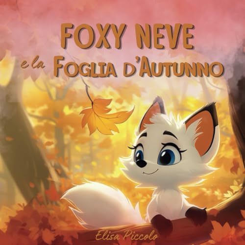 Foxy Neve e la Foglia d'Autunno: Una storia per bambini sull’amicizia, il coraggio di cambiare e la magia della natura | Ed. a color