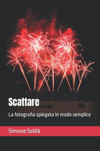 Scattare: La fotografia spiegata in modo semplice