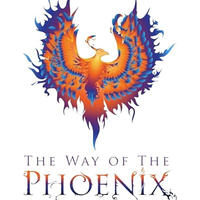 The Way Of The Phoenix- A Transformation and Personal Empowerment Adventure