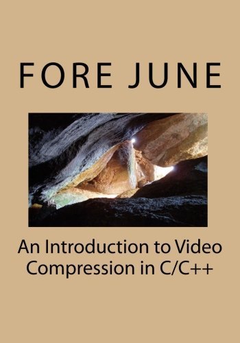 An Introduction to Video Compression in C/C++ by Fore June (2010-03-01)