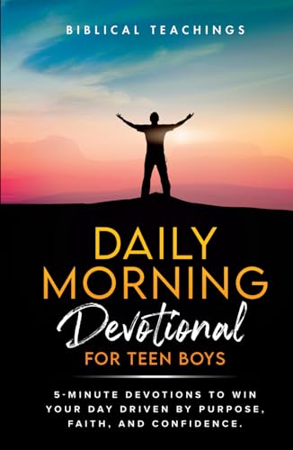 Daily Morning Devotional For Teen Boys: 5-Minute Devotions To Win Your Day Driven By Purpose, Faith, And Confidence.