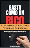 Gasta como un rico, Ahorra como un genio: Guía práctica para una Vida Rica en España
