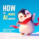 How to Make an AI Movie: Step-by-Step Guide Using AI Tools (English Edition)