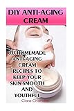 DIY Anti-Aging Cream: 30 Homemade Anti-Aging Cream Recipes To Keep Your Skin Smooth And Youthful