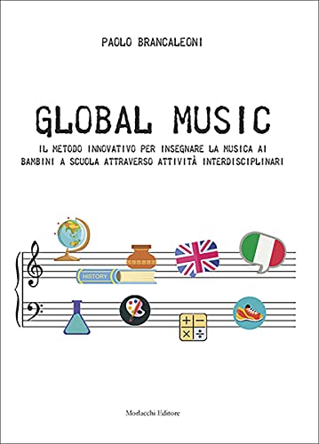 Global music. Il metodo innovativo per insegnare la musica ai bambini a scuola attraverso attività interdisciplinari. Per la Scuola elementare