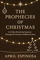 The Prophecies of Christmas: 31 Day Devotional through the Promises fulfilled in Jesus B0G39LBWBC Book Cover