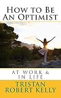 How to Be an Optimist at Work & in Life 1515170950 Book Cover