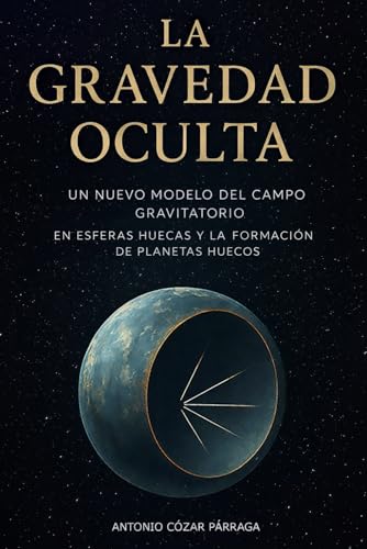Imagen de LA GRAVEDAD OCULTA: Un nuevo modelo del campo gravitatorio en esferas huecas y la formación de planetas huecos