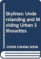 Skylines: Understanding and Molding Urban Silhouettes 0471279404 Book Cover