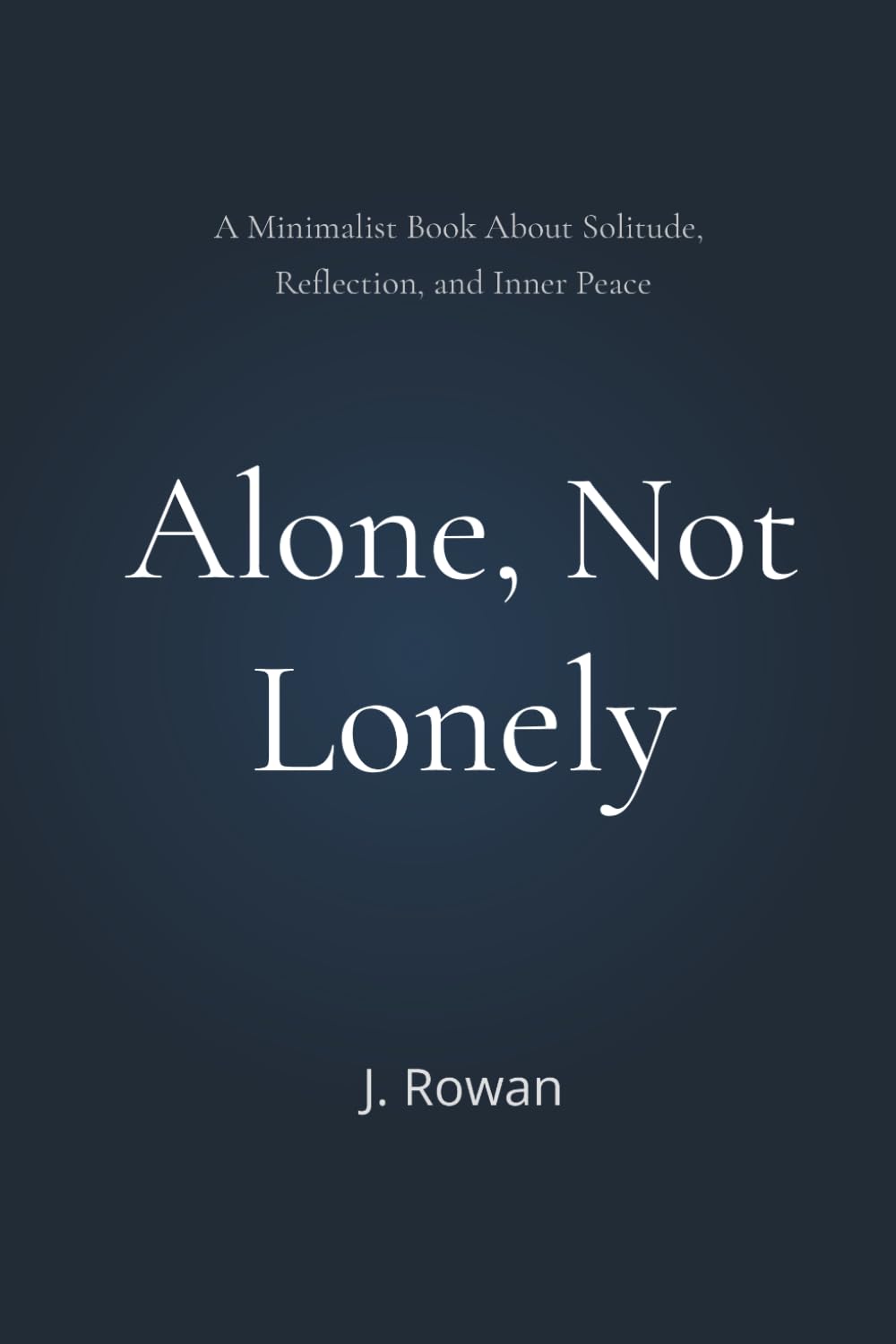 Alone, Not Lonely: A Minimalist Book About Solitude, Reflection, and Inner Peace
