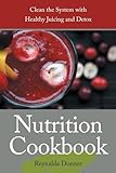 Nutrition Cookbook: Clean the System with Healthy Juicing and Detox