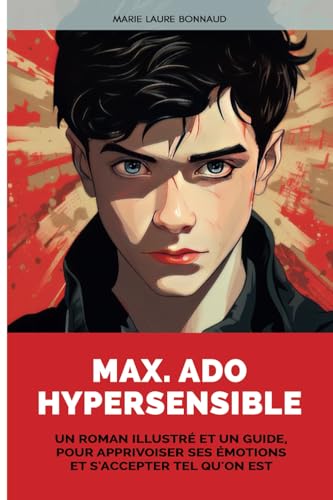 Max. Ado Hypersensible: Un roman illustré et un guide...