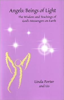 Angels: Beings of Light - The Wisdom and Teachings of God's Messengers on Earth