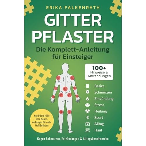 Gitterpflaster - Die Komplett-Anleitung für Einsteiger: 100+ Hinweise & Anwendungen gegen Schmerzen, Entzündungen & Alltagsbeschwerden. Natürliche Hilfe ohne Nebenwirkungen für mehr Wohlbefinden