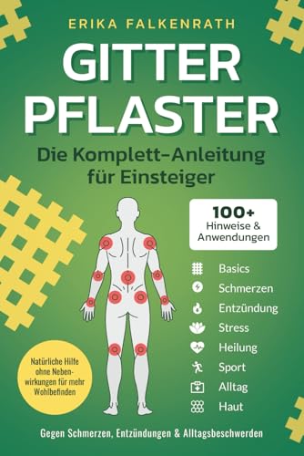 Gitterpflaster - Die Komplett-Anleitung für Einsteiger: 100+ Hinweise & Anwendungen gegen Schmerzen, Entzündungen & Alltagsbeschwerden. Natürliche Hilfe ohne Nebenwirkungen für mehr Wohlbefinden