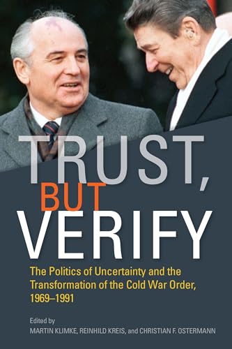 Trust, but Verify: The Politics of Uncertainty and the Transformation of the Cold War Order, 1969-1991 (Cold War International History Project)