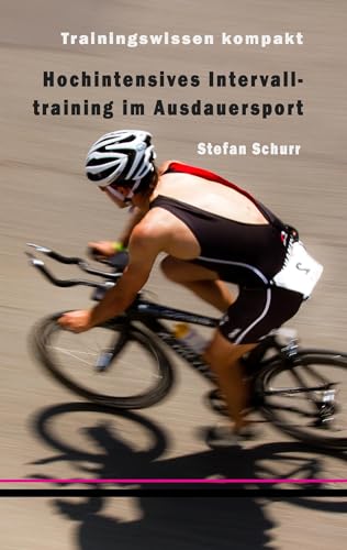 Hochintensives Intervalltraining im Ausdauersport: Trainingswissen kompakt