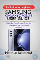 Samsung Galaxy Z Fold 5 User Guide: Mastering Every Feature, Protecting Your Device, and Maintaining Durability B0HDPTXWQ8 Book Cover