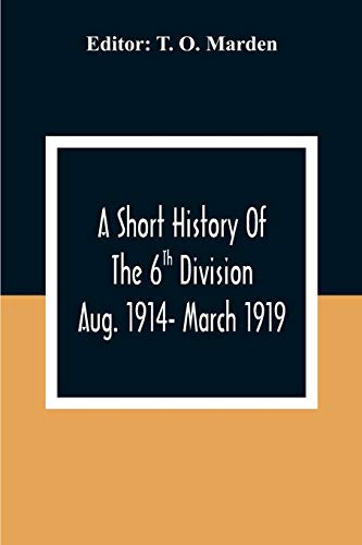 A Short History Of The 6Th Division Aug. 1914- March 1919