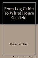 From Log Cabin To White House :garfield B001BQYI4Q Book Cover