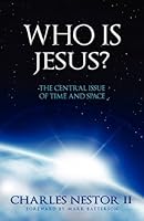 Who Is Jesus? - The Central Issue of Time and Space 0578068885 Book Cover