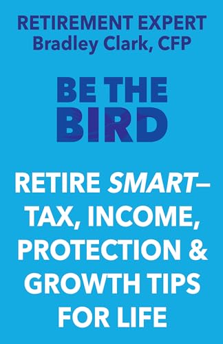 Cover of Be the Bird: Retire Smart – Tax, Income, Protection & Growth Tips for Life