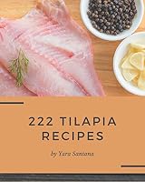 222 Tilapia Recipes: I Love Tilapia Cookbook! B08DBVR8DW Book Cover