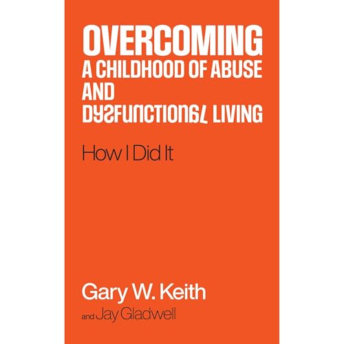 Overcoming a Childhood of Abuse and Dysfunctional Living (Written by GARY W. KEITH, JAY GLADWELL) episode artwork