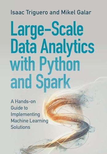 Large-Scale Data Analytics With Python And Spark: A Hands-On Guide To Implementing Machine Learning Solutions