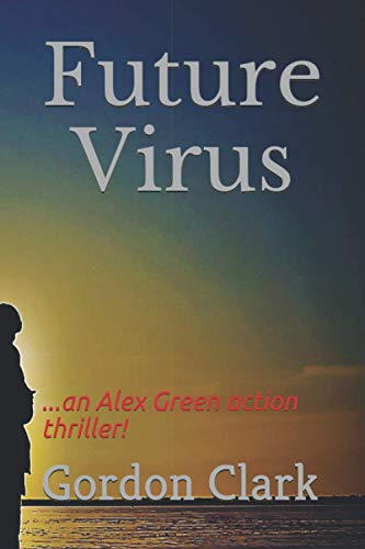 Future Virus: ...an Alex Green thriller! (Alex Green - SAS Soldier)