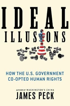 Ideal Illusions: How the U.S. Government Co-opted Human Rights (American Empire Project)