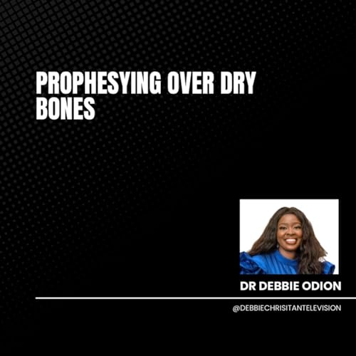 Prophesying over dry Bones with Dr Debbie Odion