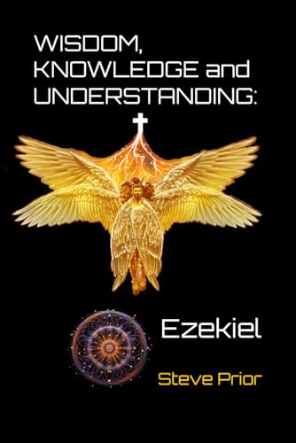 WISDOM, KNOWLEDGE and UNDERSTANDING:: Ezekiel (6x9)