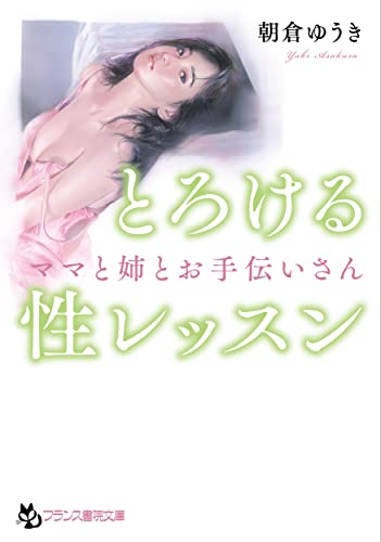 とろける性レッスン: ママと姉とお手伝いさん (フランス書院文庫 4599)