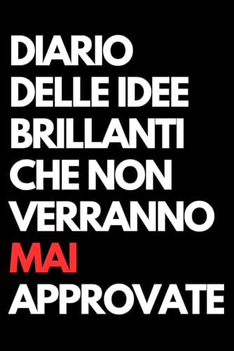 Diario delle idee brillanti che non verranno mai approvate: Libro per appunti a righe divertente, Idea regalo collega ufficio, capo, moglie, marito, amica, amico