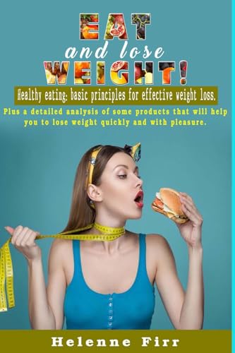 Eat and lose weight!: Healthy eating: basic principles for effective weight loss.