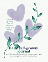 Daily Self-Growth Journal: A mindful space to begin and end each day with presence, purpose, and compassion. B0F59KYMC8 Book Cover