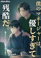僕のマネージャーは、優しすぎて残酷だ。: ―独占という名の愛を知るまで―