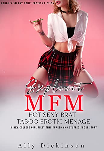Explicit Mfm Hot Sexy Brat Taboo Erotic Menage: Kinky College Girl First Time Shared and Stuffed Short Story (Naughty Steamy Adult Erotica Fiction Book 3)